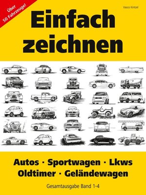 cover image of Einfach zeichnen--Autos, LKWs, Sportwagen, Oldtimer, Geländewagen. Gesamtausgabe Band 1-4